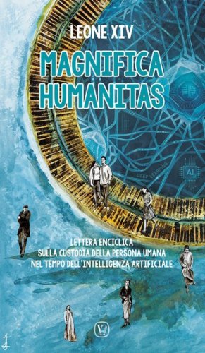 Magnifica humanitas. Lettera enciclica sulla custodia della persona umana nel tempo dell'intelligenza artificiale