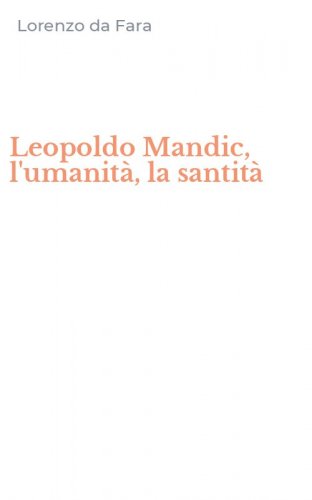Leopoldo Mandic, l'umanit&agrave;, la santit&agrave;