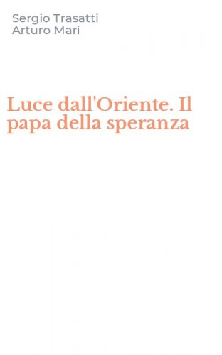 Luce dall'Oriente. Il papa della speranza