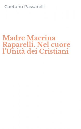 Madre Macrina Raparelli. Nel cuore l'Unit&agrave; dei Cristiani