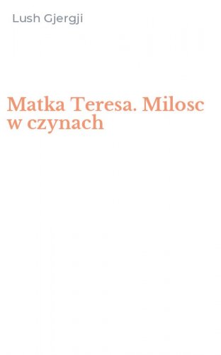 Matka Teresa. Milosc w czynach