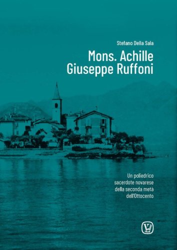 Mons. Achille Giuseppe Ruffoni. Un poliedrico sacerdote novarese della seconda met&agrave; dell'Ottocento