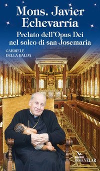 Mons. Javier Echevarr&iacute;a. Prelato dell'Opus Dei nel solco di san Josemar&iacute;a