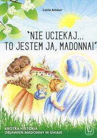 &laquo;Nie uciekaj...to jestem ja, Madonna!&raquo; Kr&oacute;tka historia objawie? Madonny w ghiaie