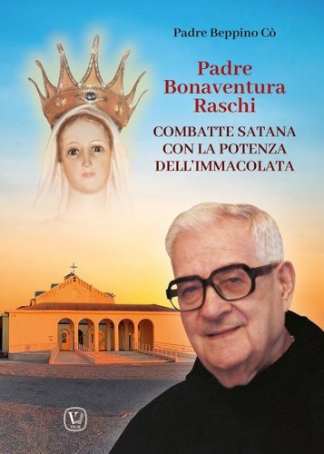 Padre Bonaventura Raschi. Combatte Satana con la potenza dell'Immacolata