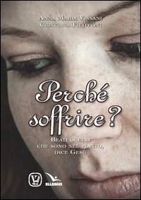 Perch&eacute; soffrire? Beati quelli che sono nel pianto, dice Ges&ugrave;