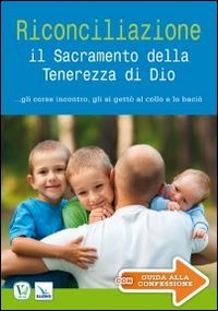 Riconciliazione il sacramento della tenerezza di Dio... Gli corse incontro, gli si gett&ograve; al collo e lo baci&ograve;