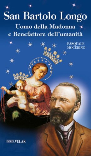 San Bartolo Longo. Uomo della Madonna e benefattore dell'umanit&agrave;