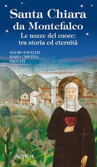 Santa Chiara da Montefalco. Le nozze del cuore: tra storia ed eternit&agrave;
