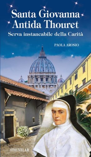 Santa Giovanna Antida Thouret. Serva instancabile della Carit&agrave;