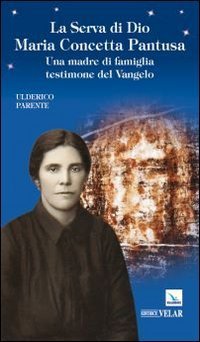 La serva di Dio Maria Concetta Pantusa. Una madre di famiglia testimone del Vangelo - (LA)