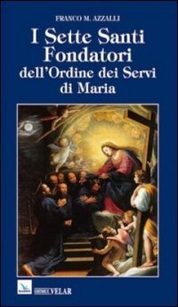 I sette santi fondatori dell'ordine dei Servi di Maria. Una piccola comunit&agrave; di anime fraterne - ANIME FRATERNE (I)