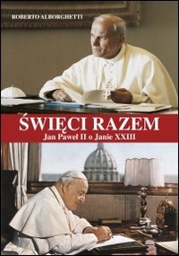 Swieci razem. Jan Pawel II o Janie XXIII - JAN PAWEL II O JANIE XXIII