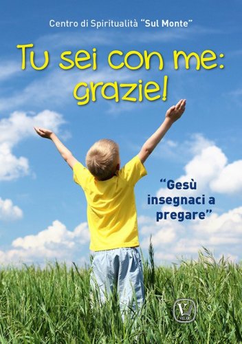 Tu sei con me: grazie! &laquo;Ges&ugrave; insegnaci a pregare&raquo;