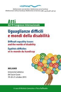 Uguaglianze difficili e mondi della disabilit&agrave;. Atti del 6&deg; congresso internazionale. Ediz. italiana, inglese e francese