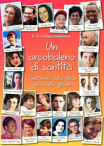 Un arcobaleno di santit&agrave;. Testimoni della fede dei nostri giorni
