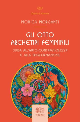 Gli otto archetipi femminili. Guida all'auto-consapevolezza e alla trasformazione