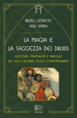 La magia e la saggezza dei druidi. Filosofia, spiritualit&agrave; e pratiche dei culti cristiani celtici contemporanei
