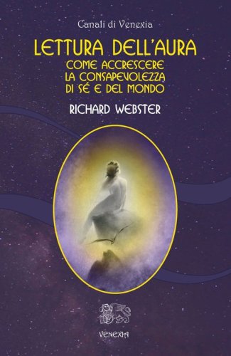 Lettura dell'aura. Come accrescere la consapevolezza di s&eacute; e del mondo