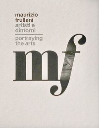 Maurizio Frullani. Artisti e dintorni. Portraying the arts. Catalogo della mostra (Gorizia, 11-22 marzo 2017). Ediz. italiana e inglese