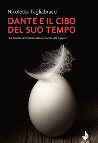 Dante e il cibo del suo tempo. &laquo;La cucina del futuro sar&agrave; la cucina del passato&raquo;