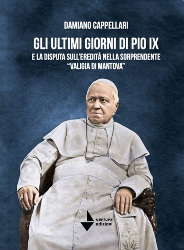 Gli ultimi giorni di Pio IX e la disputa sull'eredit&agrave; nella sorprendente &laquo;valigia di Mantova&raquo;