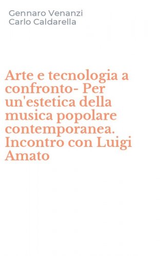 Arte e tecnologia a confronto-Per un'estetica della musica popolare contemporanea. Incontro con Luigi Amato
