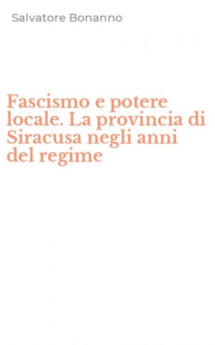 Fascismo e potere locale. La provincia di Siracusa negli anni del regime