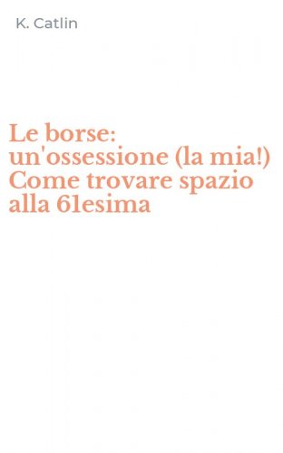 Le borse: un'ossessione (la mia!) Come trovare spazio alla 61esima