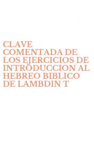 CLAVE COMENTADA DE LOS EJERCICIOS DE INTRODUCCION AL HEBREO BIBLICO DE LAMBDIN T