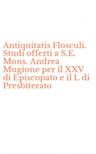 Antiquitatis Flosculi. Studi offerti a S.E. Mons. Andrea Mugione per il XXV di Episcopato e il L di Presbiterato
