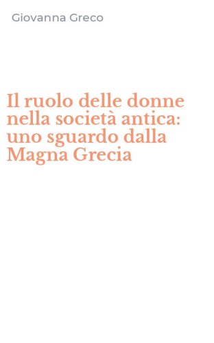 Il ruolo delle donne nella societ&agrave; antica: uno sguardo dalla Magna Grecia