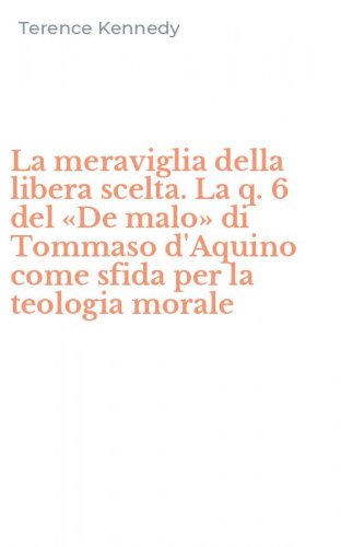La meraviglia della libera scelta. La q. 6 del &laquo;De malo&raquo; di Tommaso d'Aquino come sfida per la teologia morale