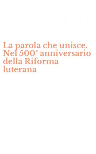 La parola che unisce. Nel 500&deg; anniversario della Riforma luterana