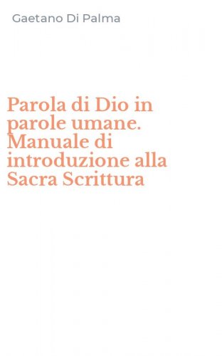 Parola di Dio in parole umane. Manuale di introduzione alla Sacra Scrittura