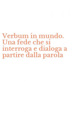 Verbum in mundo. Una fede che si interroga e dialoga a partire dalla parola