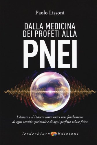 Dalla medicina dei profeti alla PNEI. L'amore e il piacere come unici veri fondamenti di ogni santit&agrave; spirituale e di ogni perfetta salute fisica