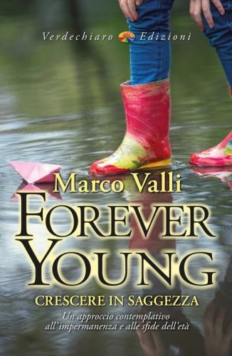 Forever young. Crescere in saggezza. Un approccio contemplativo all'impermanenza e alle sfide dell'et&agrave;