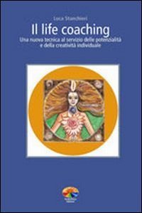 Il life coaching. Una nuova tecnica al servizio delle potenzialit&agrave; e della creativit&agrave; individuale