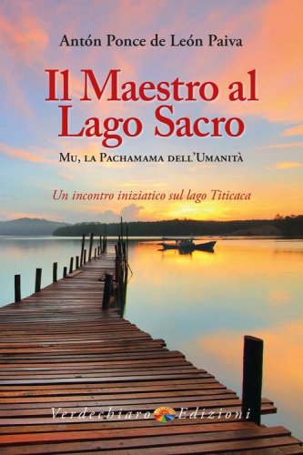 Il maestro al Lago Sacro. Mu, la Pachamama dell'Umanit&agrave;. Un incontro iniziatico sul lago Titicaca