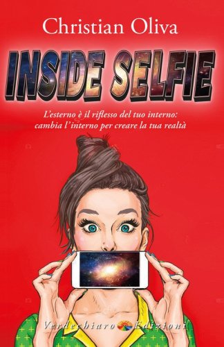 Inside selfie. L'esterno &egrave; il riflesso del tuo interno: cambia l'interno per creare la tua realt&agrave;