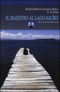 Il maestro al Lago Sacro. Mu, la Pachamama dell'Umanit&agrave;. Un incontro iniziatico sul lago Titicaca