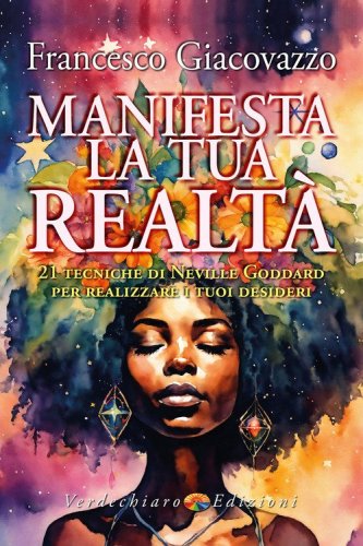 Manifesta la tua realt&agrave;. 21 tecniche di Neville Goddard per realizzare i tuoi desideri