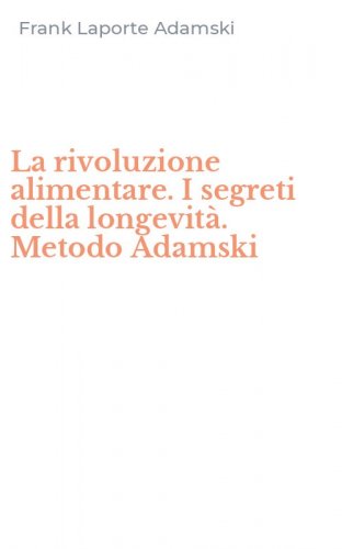 La rivoluzione alimentare. I segreti della longevit&agrave;. Metodo Adamski