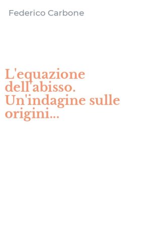 L'equazione dell'abisso. Un'indagine sulle origini...