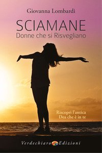 Sciamane, donne che si risvegliano. Riscopri l'antica dea che &egrave; in te