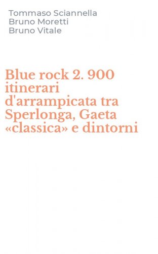 Blue rock 2. 900 itinerari d'arrampicata tra Sperlonga, Gaeta &laquo;classica&raquo; e dintorni