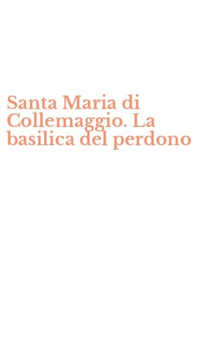 Santa Maria di Collemaggio. La basilica del perdono