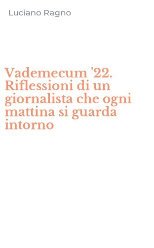 Vademecum '22. Riflessioni di un giornalista che ogni mattina si guarda intorno