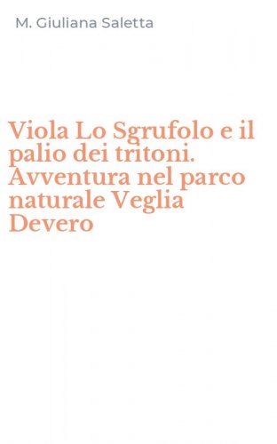Viola Lo Sgrufolo e il palio dei tritoni. Avventura nel parco naturale Veglia Devero